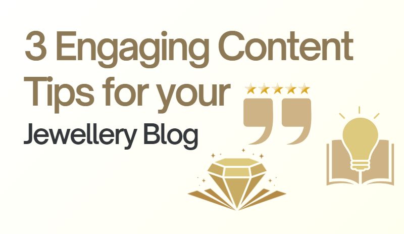 3 Engaging Content Tips For Your Jewellery Blog To Increase Your Social Media Shares And Followe