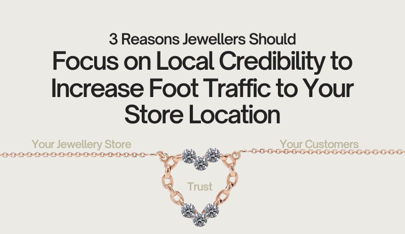 3 Reasons Jewellers Should Focus on Local Credibility to Increase Foot Traffic to Your Store Location