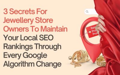 3 Secrets For Jewellery Store Owners To Maintain Your Local SEO Rankings Through Every Google Algorithm Change