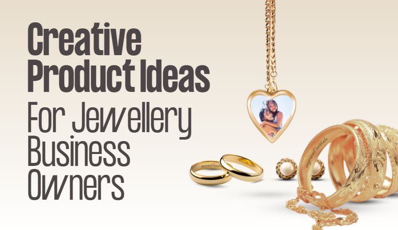 Creative Product Ideas For Jewellery Business Owners