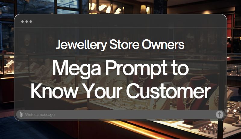 Jewellery Store Owners Mega Prompt to Know Your Customer to Turn One-Time Shoppers into Lifelong