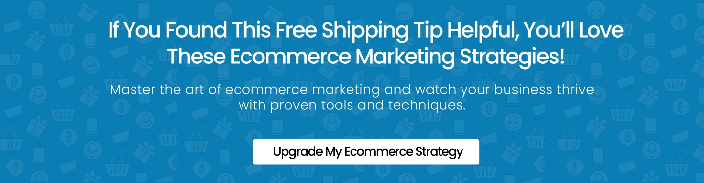 If You Found This Free Shipping Tip Helpful, You’ll Love These Ecommerce Marketing Strategies!